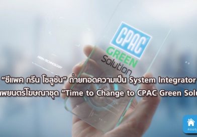 “ซีแพค กรีน โซลูชัน” ถ่ายทอดความเป็น System Integrator   ผ่านภาพยนตร์โฆษณาชุด “Time to Change to CPAC Green Solution”